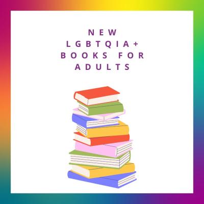 A rainbow border surrounds text that reads New LGBTQIA+ Books for Adults